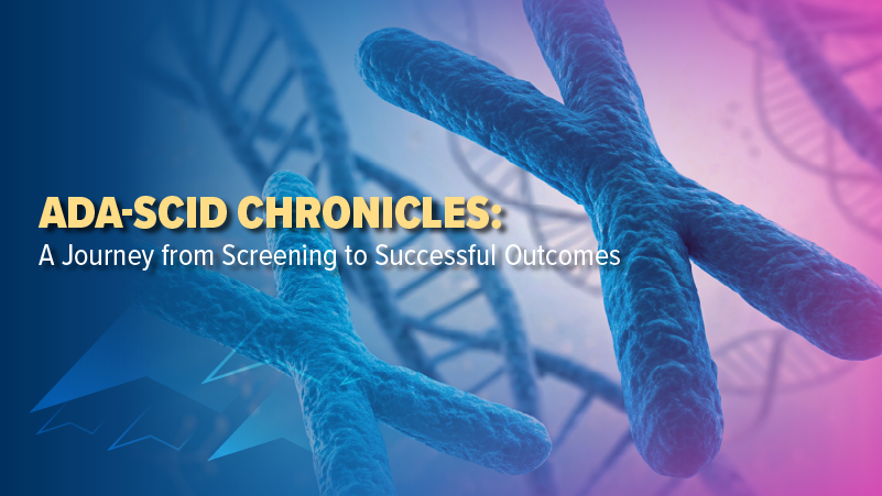 Cases and Conversations™: ADA-SCID Chronicles: A Journey From Screening to Successful Outcomes