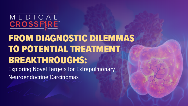 Medical Crossfire® — From Diagnostic Dilemmas to Potential Treatment Breakthroughs: Exploring Novel Targets for Extrapulmonary Neuroendocrine Carcinomas