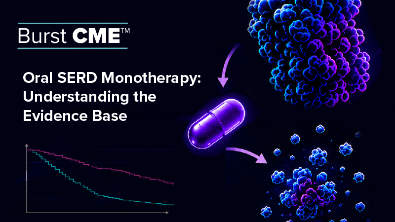 BURST CME™ Activity 2: Oral SERD Monotherapy: Understanding the Evidence Base
