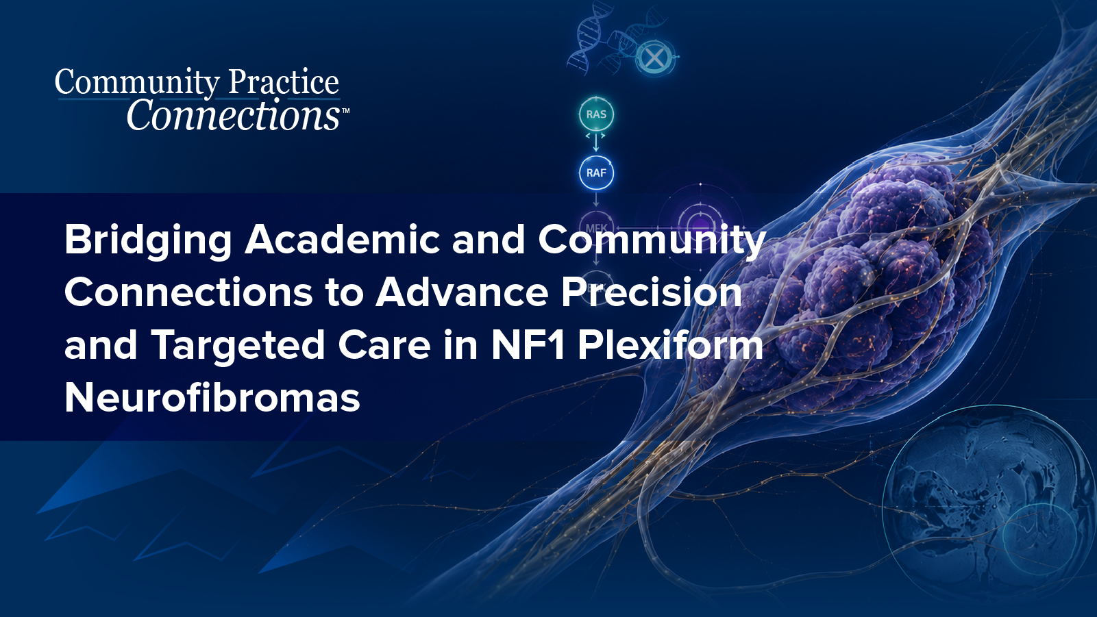 Community Practice Connections™: Bridging Academic and Community Connections to Advance Precision and Targeted Care in NF1 Plexiform Neurofibromas