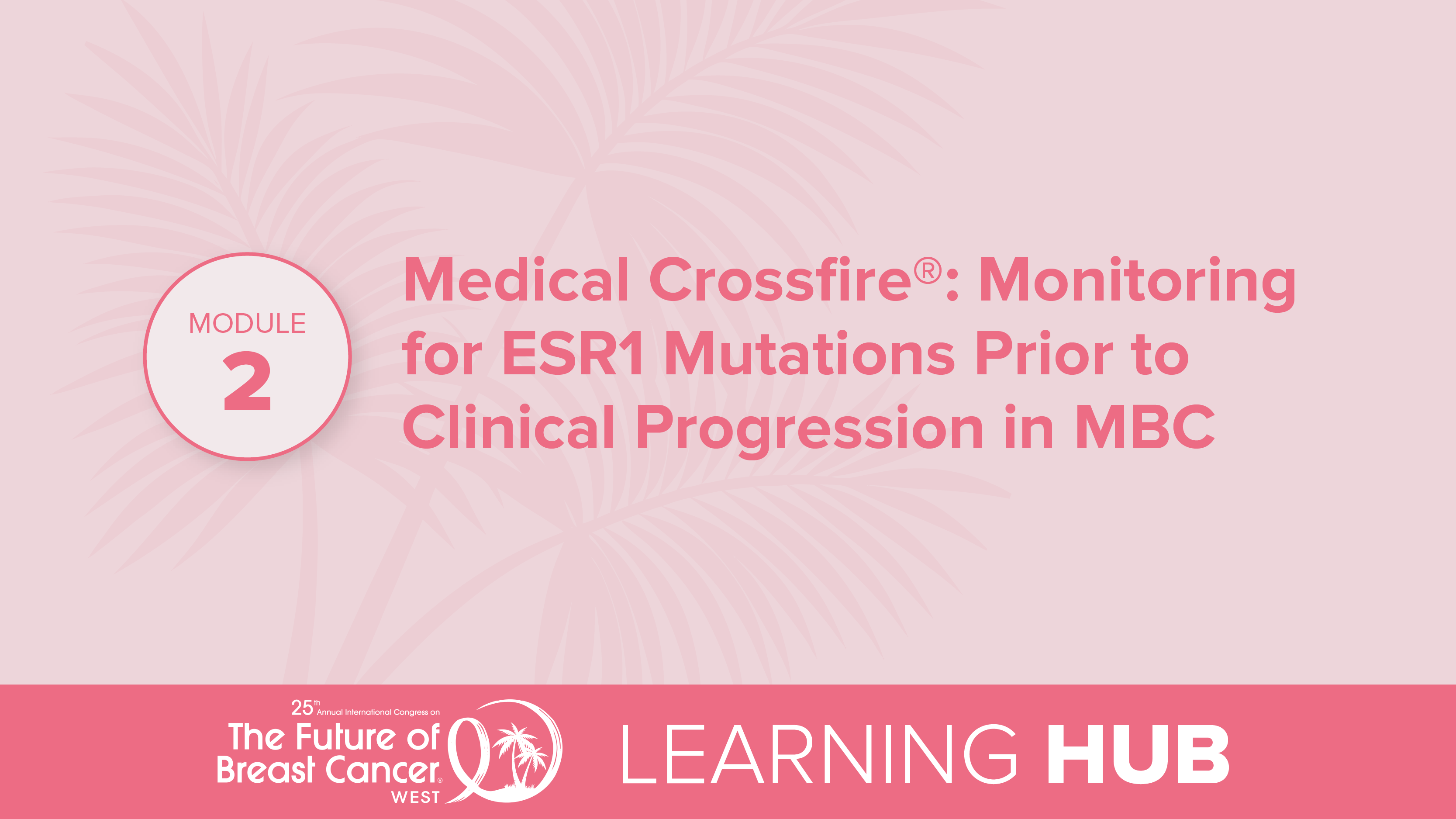 Module 2: Medical Crossfire®: Monitoring for ESR1 Mutations Prior to Clinical Progression in MBC