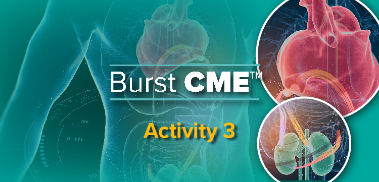 Burst CME Part III: Managing Fluid Overload to Reduce Patient Burden in CKD and HF