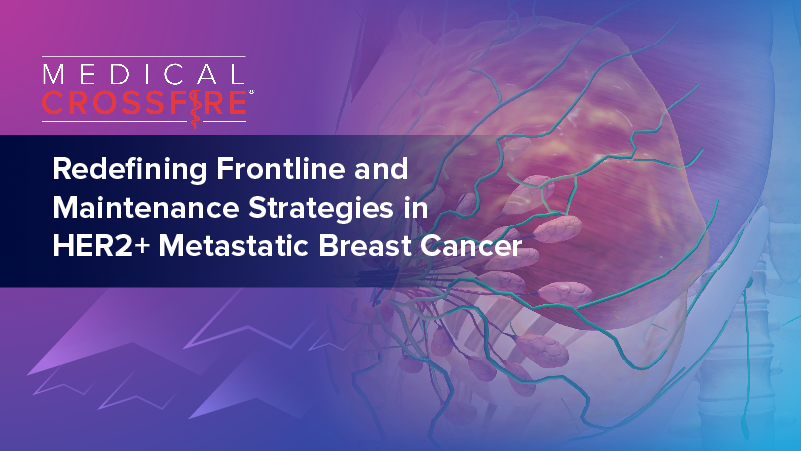 Medical Crossfire®: Redefining Frontline and Maintenance Strategies in HER2+ Metastatic Breast Cancer