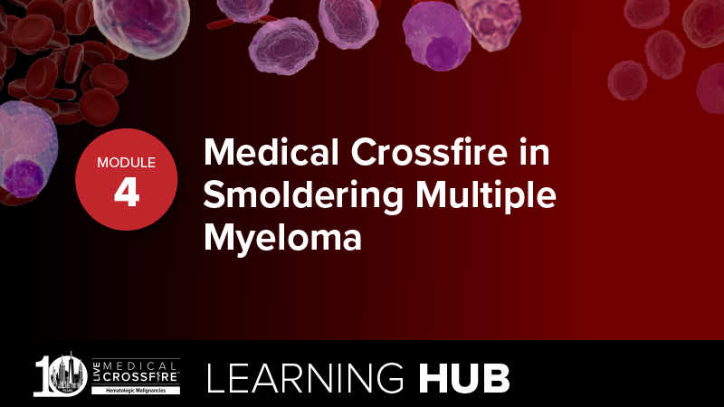 Module 4: Medical Crossfire in Smoldering Multiple Myeloma