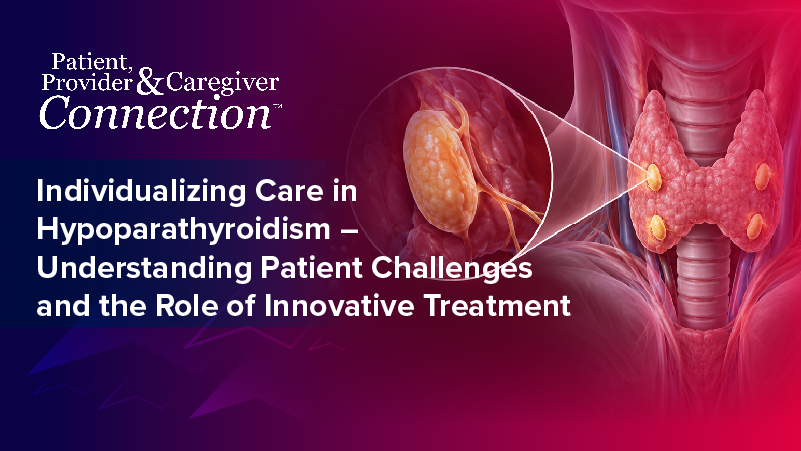 Patient, Provider, and Caregiver Connection: Enhancing Hypoparathyroidism Care by Supporting Patients Through Education and Shared Decision-Making