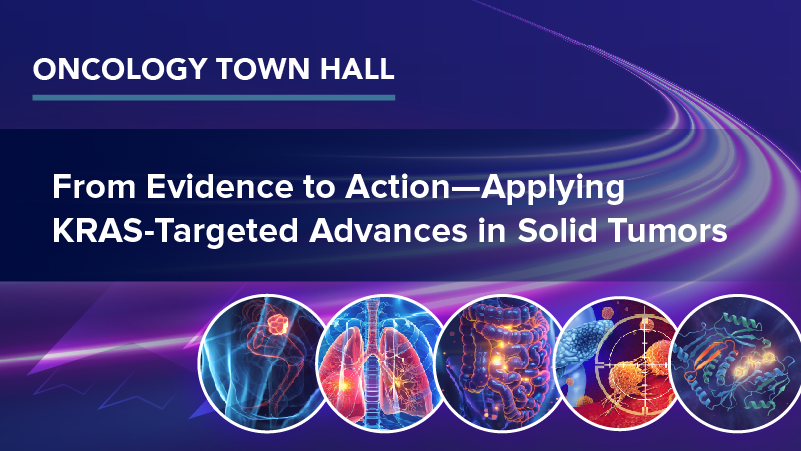 Oncology Town Hall: From Evidence to Action—Applying KRAS-Targeted Advances in Solid Tumors