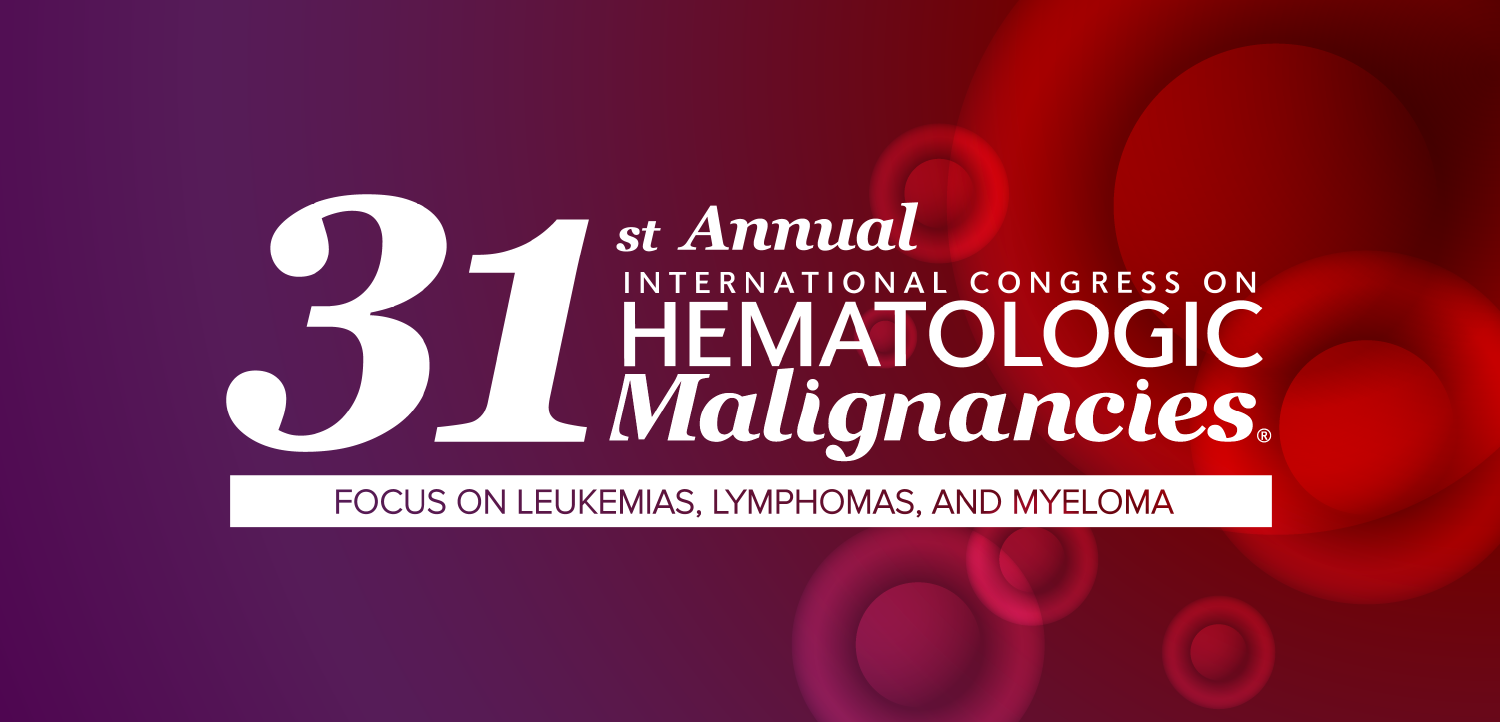 31st Annual International Congress on Hematologic Malignancies®: Focus on Leukemias, Lymphomas, and Myeloma