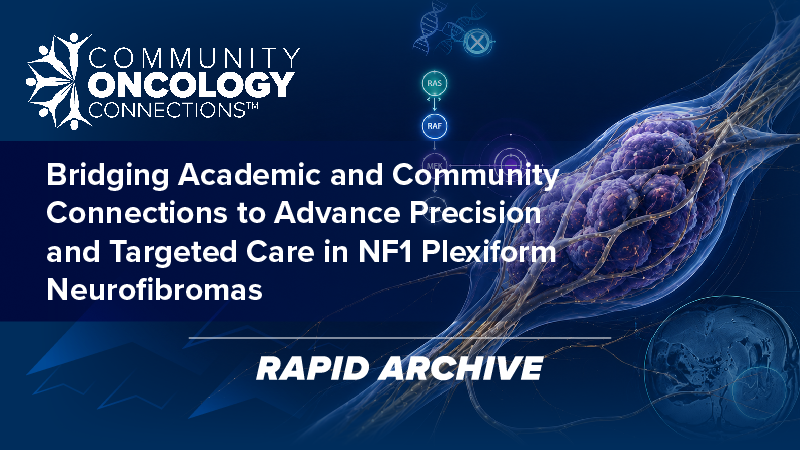 Community Oncology Connections™: Bridging Academic and Community Connections to Advance Precision and Targeted Care in NF1 Plexiform Neurofibromas | Nevada Oncology Society