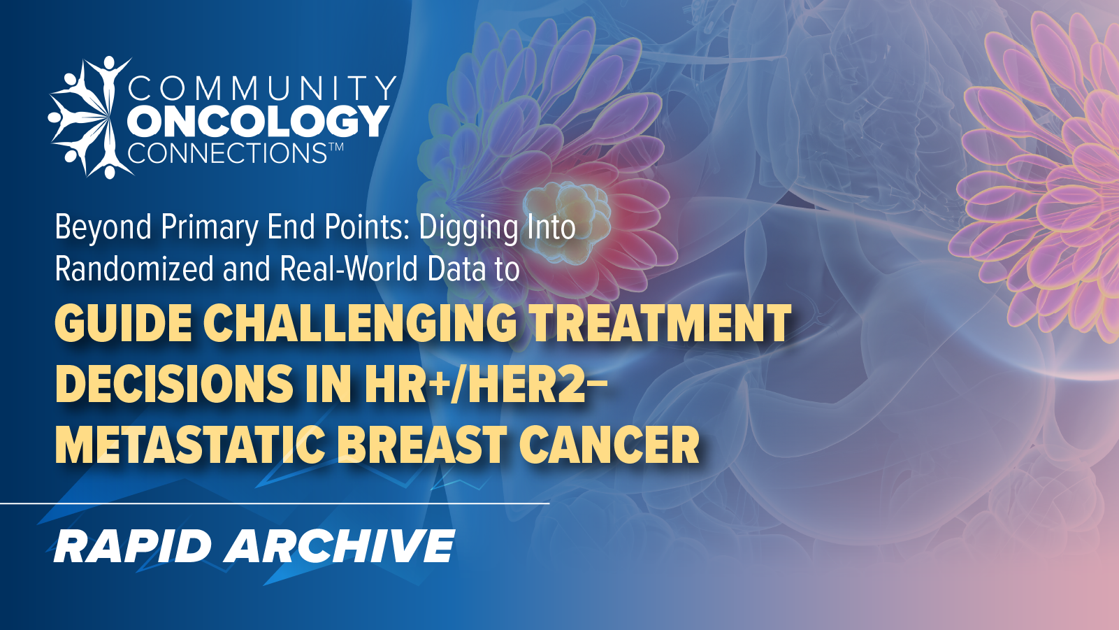 Community Oncology Connections™: Beyond Primary End Points – Digging Into Randomized and Real-World Data to Guide Challenging Treatment Decisions in HR+/HER2− Metastatic Breast Cancer | Nevada Oncology Society