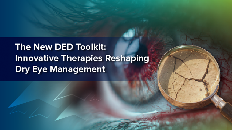 The New DED Toolkit: Innovative Therapies Reshaping Dry Eye Management