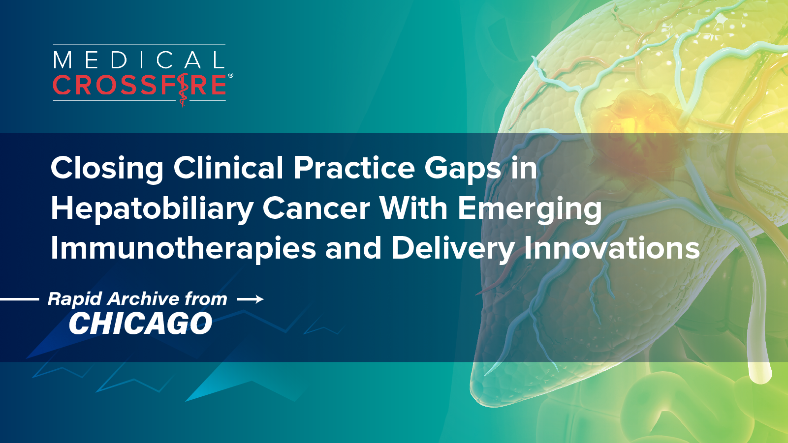 Medical Crossfire®: Closing Clinical Practice Gaps in Hepatobiliary Cancer With Emerging Immunotherapies and Delivery Innovations