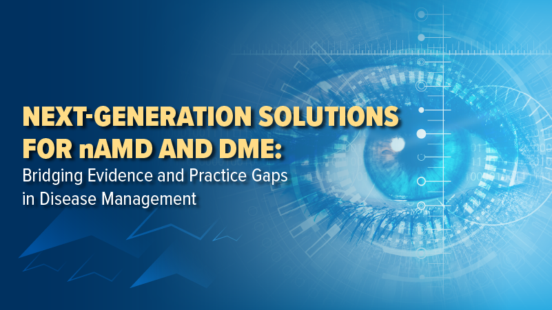 Next-Generation Solutions for nAMD and DME: Bridging Evidence and Practice Gaps in Disease Management