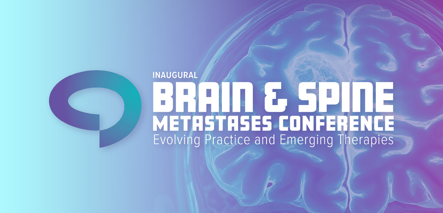 Inaugural Brain & Spine Metastases Conference: Evolving Practice and Emerging Therapies