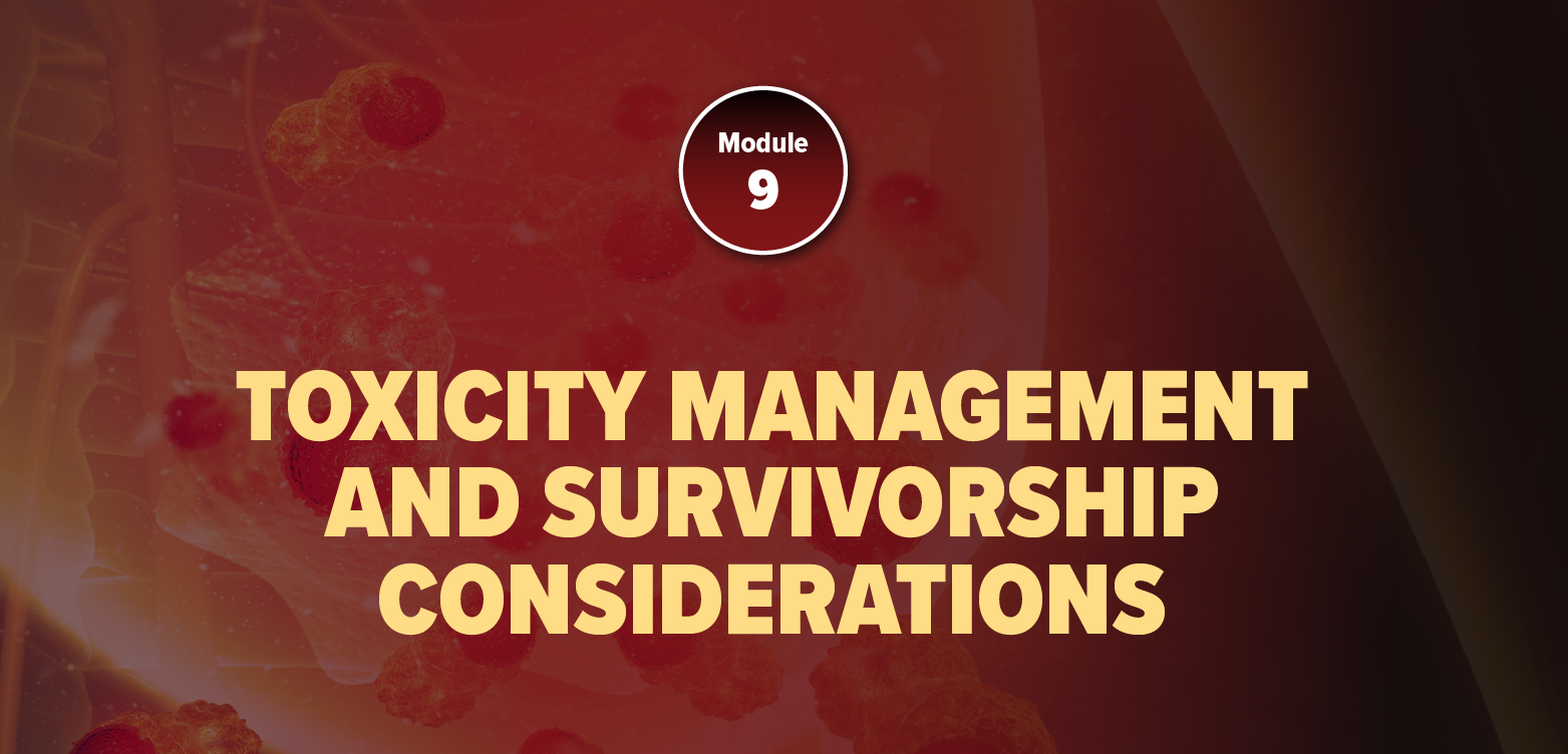Module 9: Toxicity Management And Survivorship Considerations (2025)