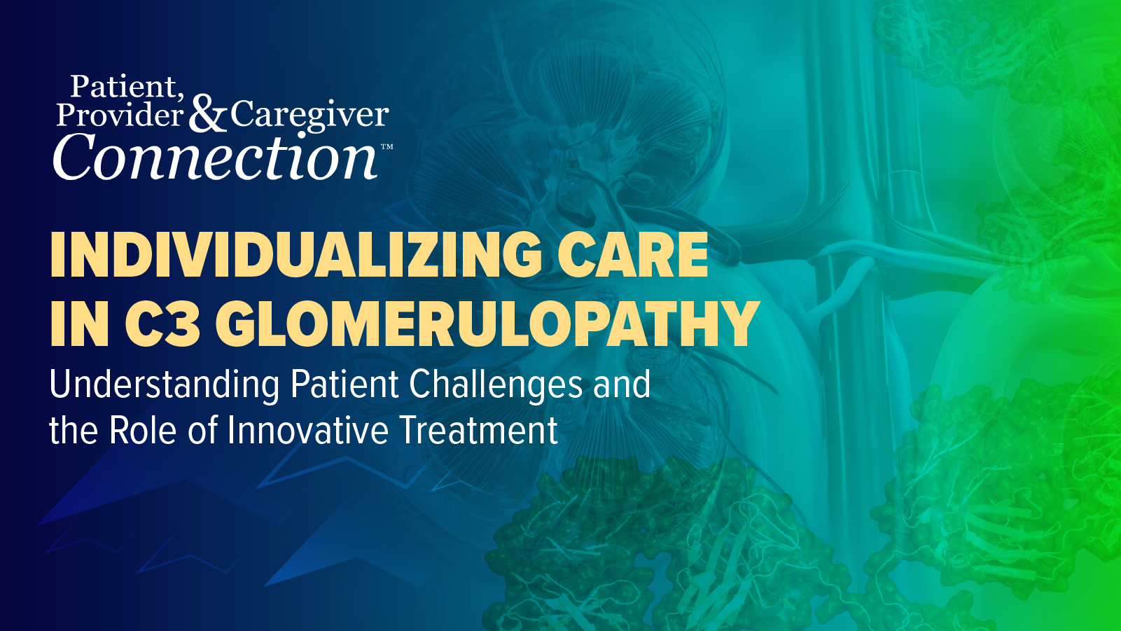 Patient, Provider, and Caregiver Connection™: Individualizing Care in C3 Glomerulopathy – Understanding Patient Challenges and the Role of Innovative Treatment