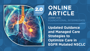 Updated Guidance and Managed Care Strategies to Optimize Care in EGFR Mutated NSCLC