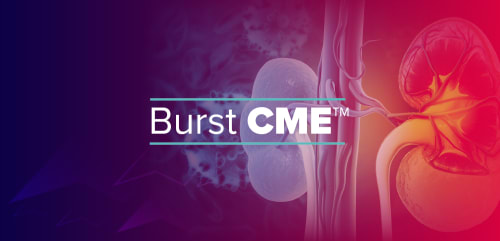 Burst CME™: Staying Informed and Up-To-Date on the Treatment of Lupus Nephritis