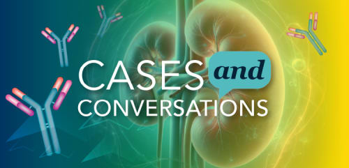 Cases & Conversations™: IgAN Case Files: Real Conversations, Evolving Evidence